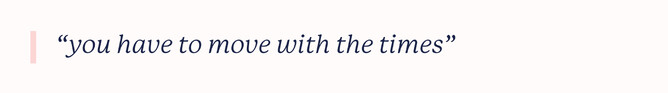 Pull quote that says: “you have to move with the times”